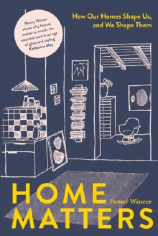 Home Matters : How Our Homes Shape Us, And We Shape Them Hardback