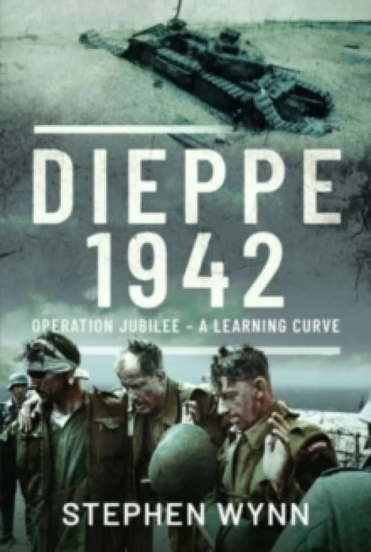 Dieppe 1942 : Operation Jubilee A Learning Curve Hardback