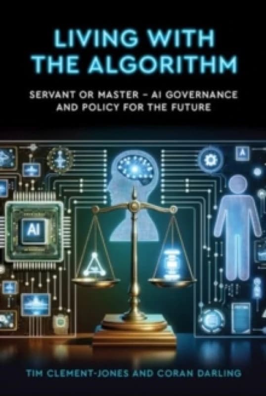 Living with the Algorithm: Servant or Master? AI Governance and Policy for the Future Paperback / softback