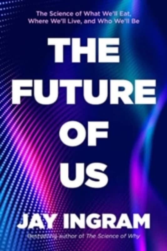 The Future of Us : The Science of What We'll Eat, Where We'll Live, and Who We'll Be Hardback