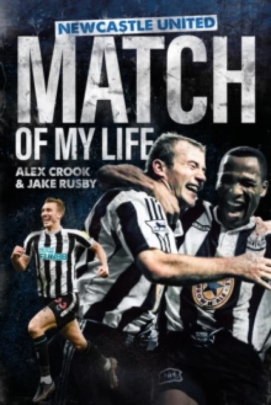 Newcastle United Match of My Life : Magpies Stars Relive their Greatest Games Hardback
