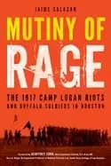 mutiny of rage the 1917 camp logan riots and buffalo soldiers in houston