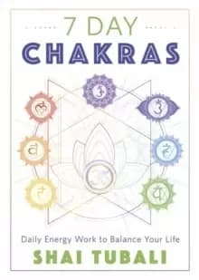 7 Day Chakras : Daily Energy Work to Balance Your Life