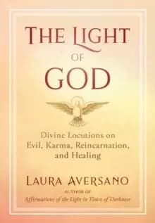 The Light of God : Divine Locutions on Evil, Karma, Reincarnation, and Healing