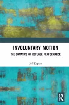 Involuntary MotionThe Somatics of Refugee Performance