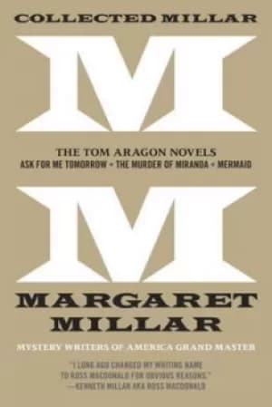 Collected Millar The Tom Aragon Novels Ask for Me Tomorrow; The Murder of Miranda; Mermaid by Margaret Millar
