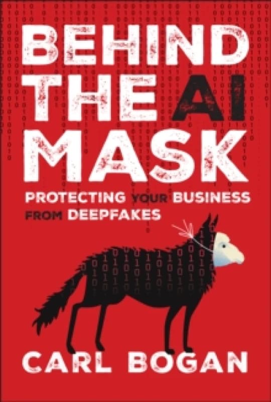 Behind the AI Mask : Protecting Your Business from Deepfakes Hardback