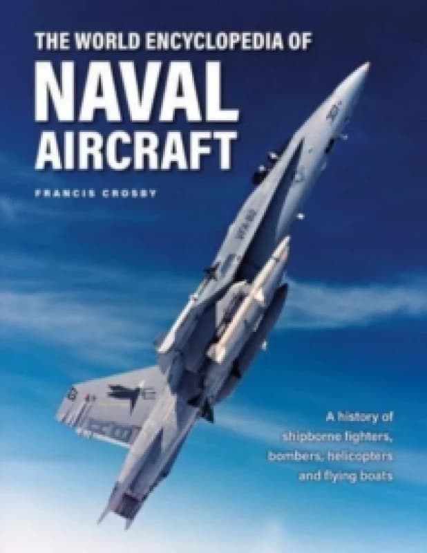 The World Encyclopedia of Naval Aircraft. Hardback. By Francis Cros Books