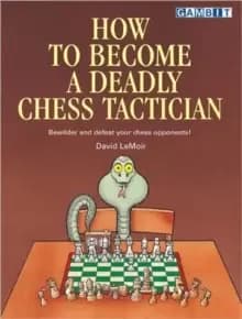 How to Become a Deadly Chess Tactician : Terrorize and Bewilder Your Chess Opponents!