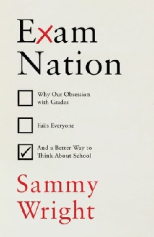 Exam Nation : Why Our Obsession with Grades Fails Everyone and a Better Way to Think About School Hardback