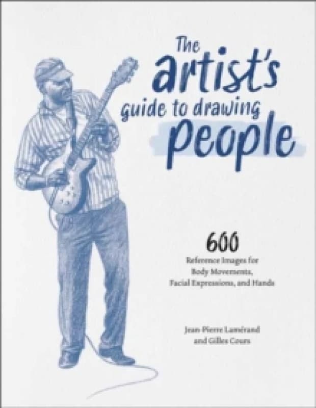 The Artist's Guide to Drawing People : 600 Reference Images for Body Movement, Facial Expressions, and Hands Hardback