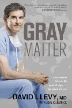gray matter a neurosurgeon discovers the power of prayer one patient at a t