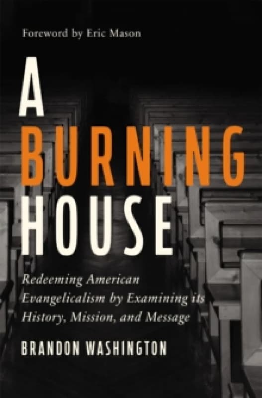 burning house redeeming american evangelicalism by examining its history mi 9780310139393