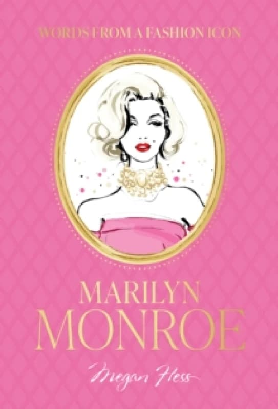 Words from a Fashion Icon: Marilyn Monroe : Inspirational Quotes by Fashion Icon Marilyn Monroe, Illustrated by Megan Hess Hardback