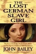 lost german slave girl the extraordinary true story of sally miller and her