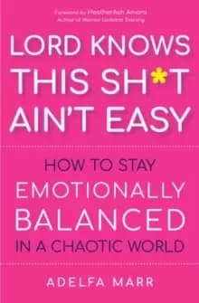 Lord Knows This Sh*t Ain't Easy : How to Stay Emotionally Balanced in a Chaotic World