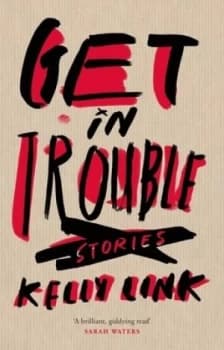 Get in Trouble by Kelly Link Hardback