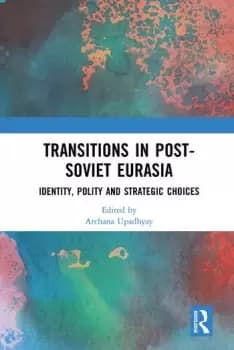 Transitions in Post-Soviet EurasiaIdentity Polity and Strategic Choices