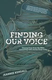 Finding Our Voice : Unsung Lives from the Bible Resonating with Stories from Today