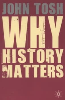 Why History Matters by John Tosh Paperback