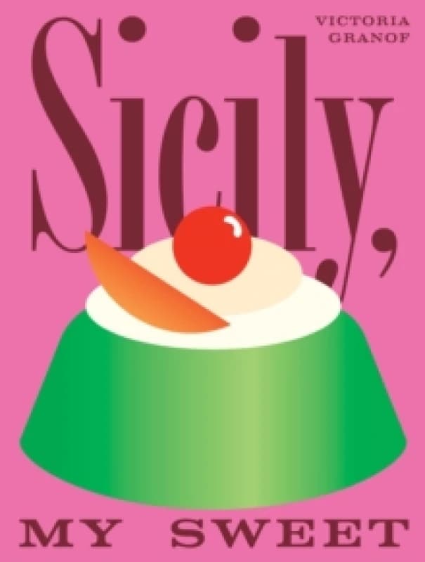 Sicily, My Sweet : Love Notes to an Island, with Recipes for Cakes, Cookies, Puddings, and Preserves Hardback