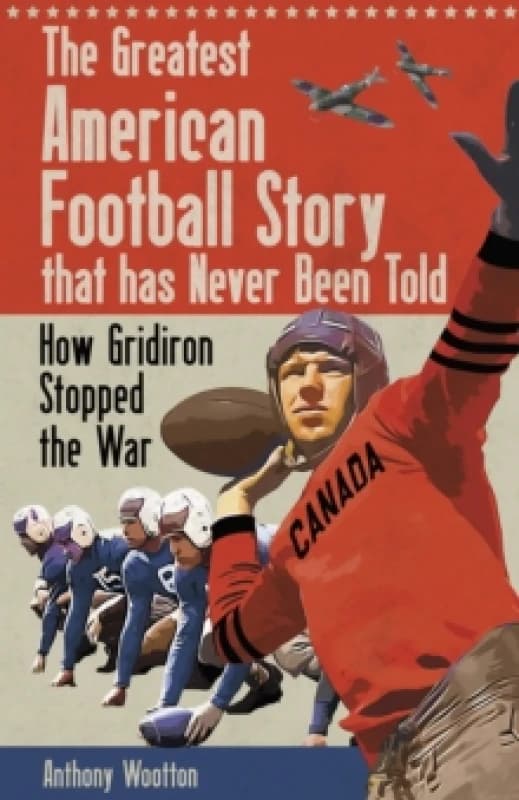 The Greatest American Football Story that has Never Been Told : How Gridiron Stopped the War Hardback