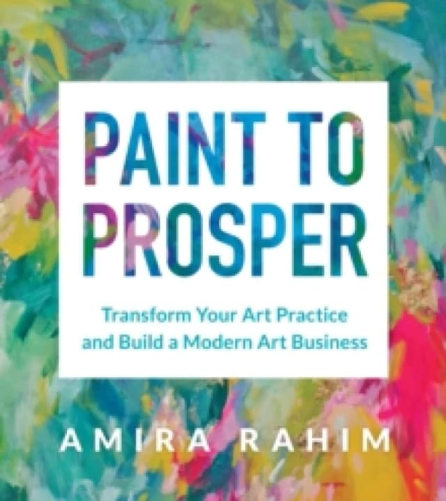 Paint to Prosper : Transform Your Art Practice and Build a Modern Art Business Paperback / softback