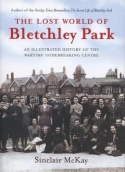 The Lost World of Bletchley Park by Sinclair Mckay Hardback