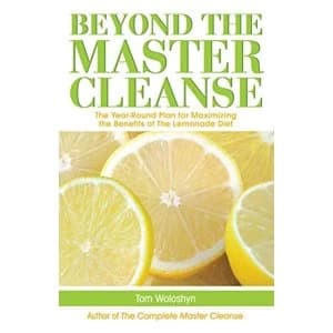 Beyond the Master Cleanse: The Year-Round Plan for Maximizing the Benefits of The Lemonade Diet by Tom Woloshyn (Paperback,...