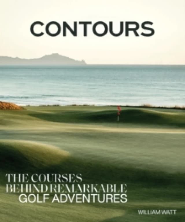 Contours : The Courses Behind Remarkable Golf Adventures Hardback