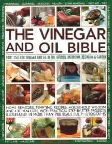 Vinegar and Oil Bible : 1001 uses for vinegar and oil in the kitchen, bathroom, bedroom and garden: home remedies, tempting recipes, household wisdom