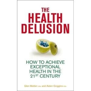 The Health Delusion: How to Achieve Exceptional Health in the 21st Century by Glen Matten, Aidan Goggins (Paperback, 2012)