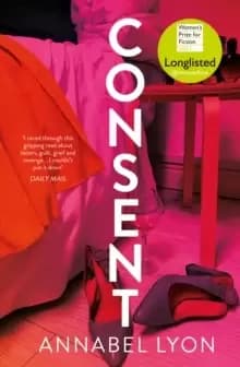 Consent : LONGLISTED FOR THE WOmens PRIZE FOR FICTION