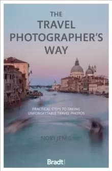 The Travel Photographer's Way : Practical steps to taking unforgettable travel photos