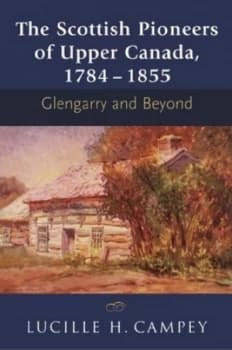 The Scottish Pioneers of Upper Canada 1784-1855 by Lucille H. Campey Paperback