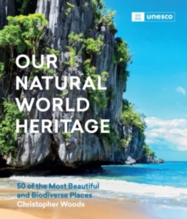Our Natural World Heritage : 50 of the Most Beautiful and Biodiverse Places Hardback
