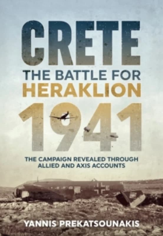 The Battle for Heraklion Crete 1941 : The Campaign Revealed Through Allied and Axis Accounts Paperback / softback