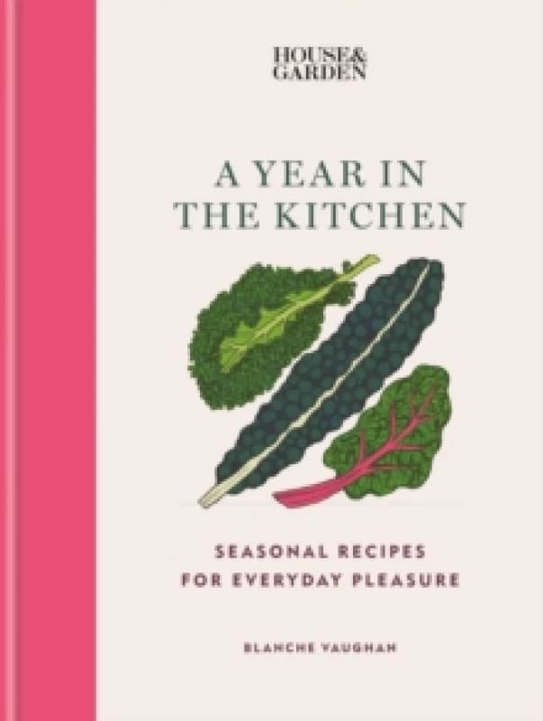 House & Garden A Year in the Kitchen : Seasonal recipes for everyday pleasure Hardback