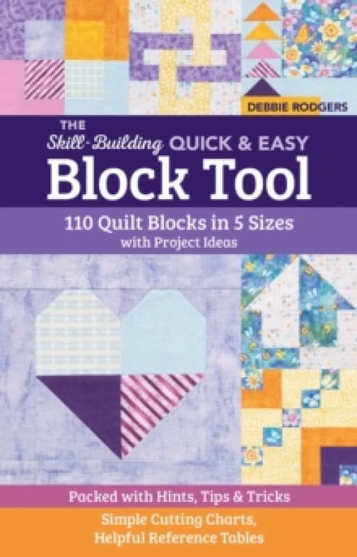 The Skill-Building Quick & Easy Block Tool : 110 Quilt Blocks in 5 Sizes with Project Ideas; Packed with Hints, Tips & Tricks; Simple Cutting Charts,