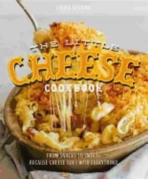 little cheese cookbook from snacks to sweets because cheese goes with eve
