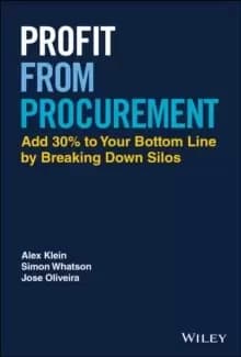 Profit from Procurement : Add 30% to Your Bottom Line by Breaking Down Silos