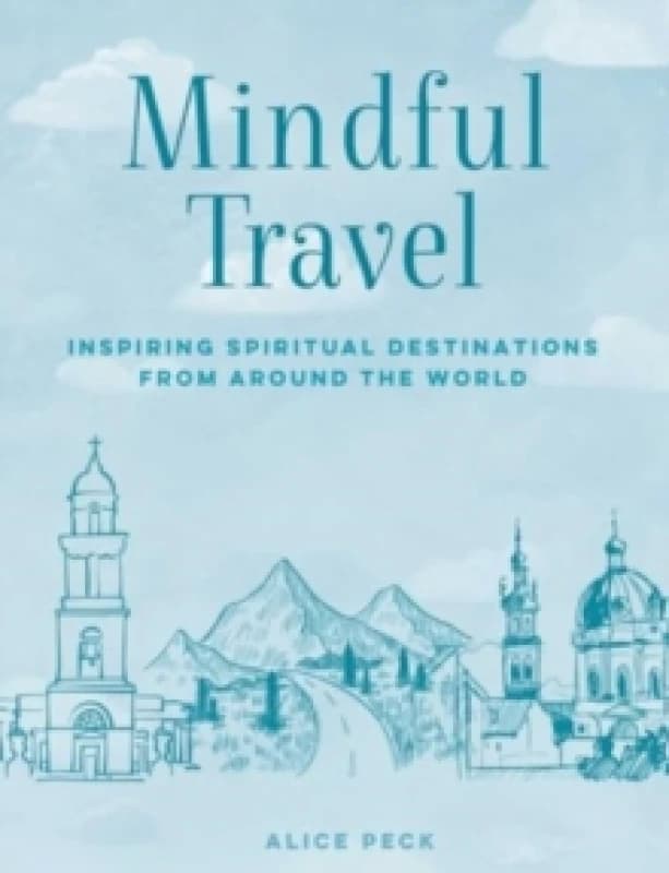 Mindful Travel : Inspiring Spiritual Destinations from Around the World Hardback
