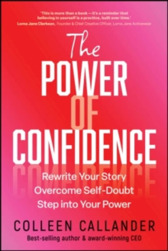 The Power of Confidence : Rewrite Your Story. Overcome Self-Doubt. Step into Your Power. Paperback / softback