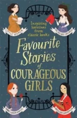 favourite stories of courageous girls inspiring heroines from classic child