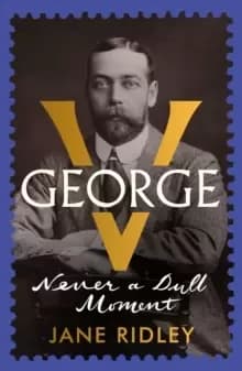 George V : Never a Dull Moment