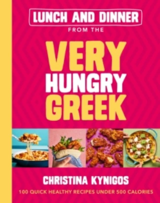Lunch and Dinner from the Very Hungry Greek : 100 Quick Healthy Recipes Under 500 Calories Hardback