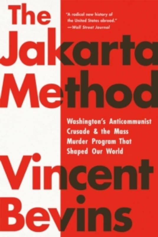 The Jakarta Method : Washington's Anticommunist Crusade and the Mass Murder Program that Shaped Our World Paperback / softback