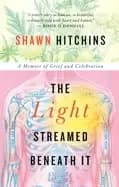 light streamed beneath it a memoir of grief and celebration