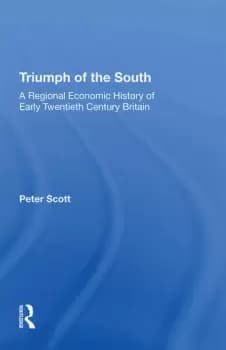 Triumph of the SouthA Regional Economic History of Early Twentieth Century Britain