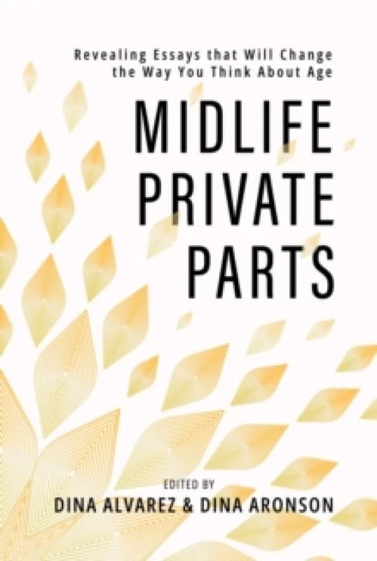 Midlife Private Parts : Revealing Essays that Will Change the Way You Think About Age Paperback / softback